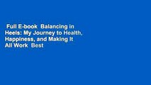 Full E-book  Balancing in Heels: My Journey to Health, Happiness, and Making It All Work  Best