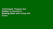 Full E-book  Present, Not Perfect: A Journal for Slowing Down and Living with Grace, Meaning, and