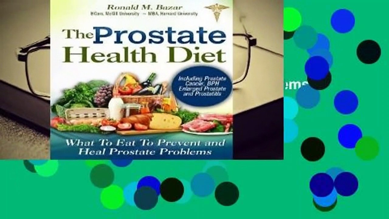 The Prostate Health Diet: What to Eat to Prevent and Heal Prostate Problems Including Prostate