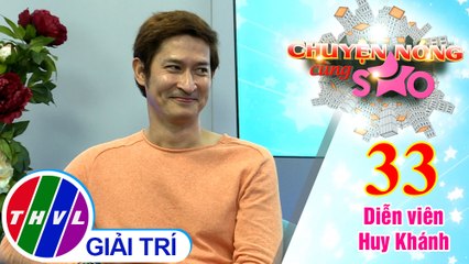 Chuyện nóng cùng sao - Tập 33: Diễn viên Huy Khánh và chuyện vệ sinh "lộ thiên" nơi công cộng