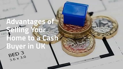 Advantages of selling your home to a cash buyer in UK