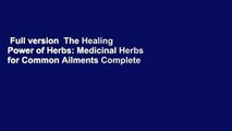 Full version  The Healing Power of Herbs: Medicinal Herbs for Common Ailments Complete