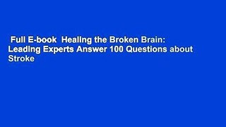 Full E-book  Healing the Broken Brain: Leading Experts Answer 100 Questions about Stroke