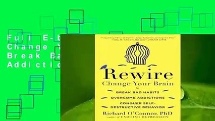 Full E-book Rewire: Change Your Brain to Break Bad Habits, Overcome Addictions, Conquer