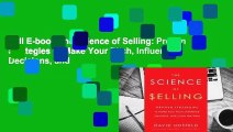 Full E-book The Science of Selling: Proven Strategies to Make Your Pitch, Influence Decisions, and