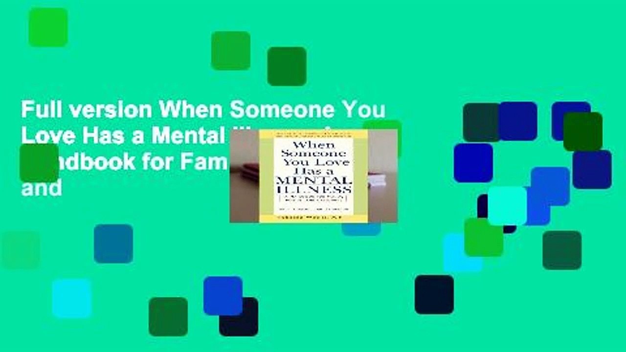 Full version When Someone You Love Has a Mental Illness: A Handbook for Family, Friends, and