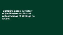 Complete acces  A History of the Western Art Market: A Sourcebook of Writings on Artists,