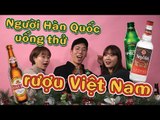 [Tán nhảm Hàn-Việt] Ep.3: Người Hàn Quốc uống thử rượu Việt Nam