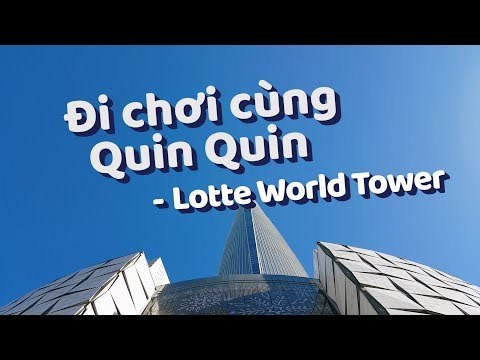 [Đi chơi cùng Quin Quin] Tòa nhà cao nhất Hàn Quốc - Lotte World Tower