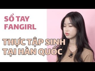 SỔ TAY FANGIRL EP.12 | THỰC TẬP SINH TẠI HÀN QUỐC