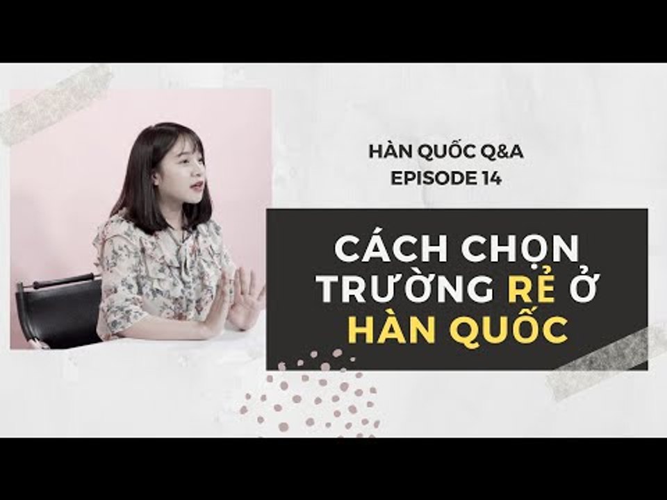 LÀM THẾ NÀO ĐỂ CHỌN TRƯỜNG RẺ | DU HỌC HÀN QUỐC | HÀN QUỐC Q&A 14