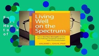Full version Living Well on the Spectrum: How to Use Your Strengths to Meet the Challenges of