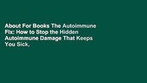 About For Books The Autoimmune Fix: How to Stop the Hidden Autoimmune Damage That Keeps You Sick,