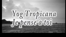 Yog Tropicana - Je pense à toi.