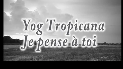 Yog Tropicana - Je pense à toi.
