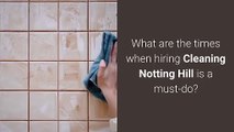 Times When Hiring Cleaning Notting Hill Is A Must-Do