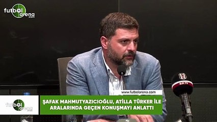 Şafak Mahmutyazıcıoğlu, Atilla Türker ile aralarında yaşanan konuşmayı anlattı