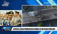 Kapolri: Lokasi Pembunuhan Korban 22 Mei Masih Diselidiki