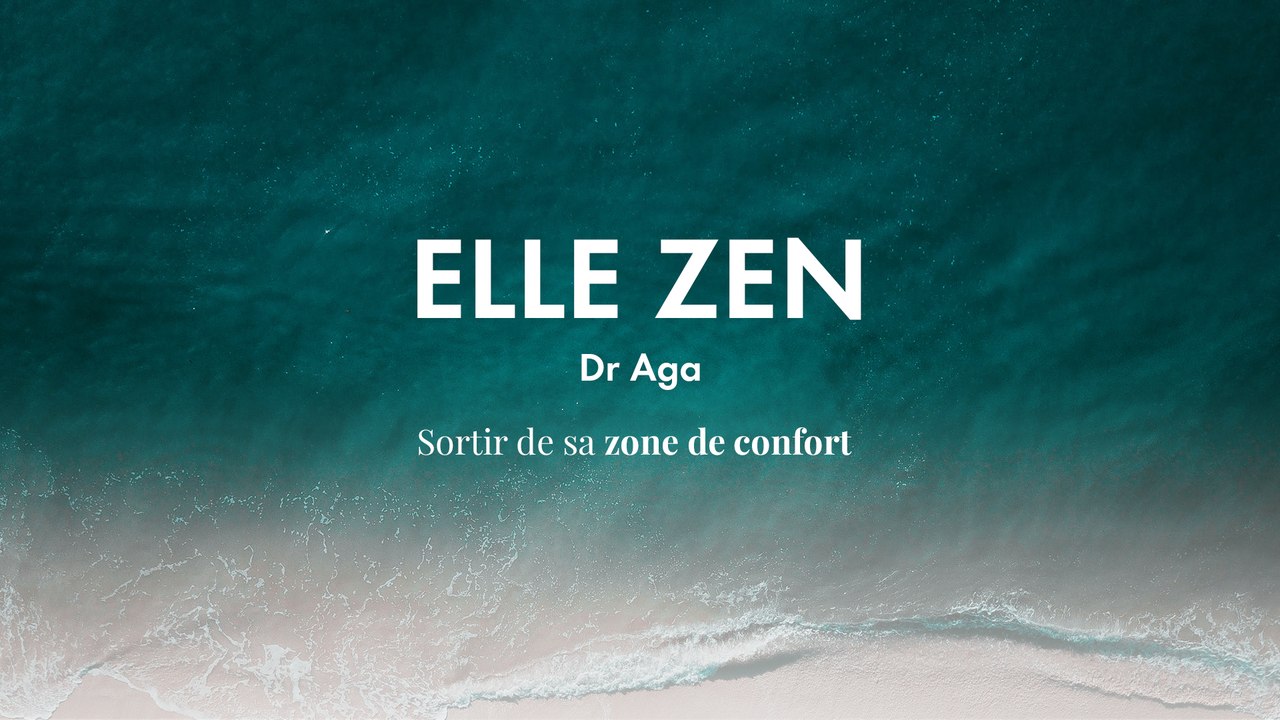 Dr Aga  : sortir de sa zone de confort | ELLE ZEN