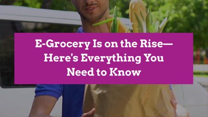 E-Grocery Is on the Rise—Here's Everything You Need to Know