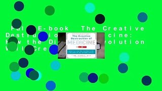 Full E-book  The Creative Destruction of Medicine: How the Digital Revolution Will Create Better