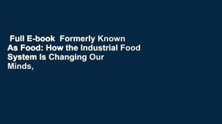 Full E-book  Formerly Known As Food: How the Industrial Food System Is Changing Our Minds,