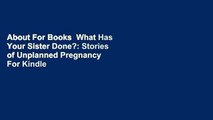 About For Books  What Has Your Sister Done?: Stories of Unplanned Pregnancy  For Kindle