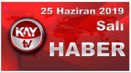 25 Haziran 2019 Kay Tv Haber