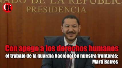 Con apego a los derechos humanos el trabajo de la Guardia Nacional en nuestra fronteras: Martí Batres