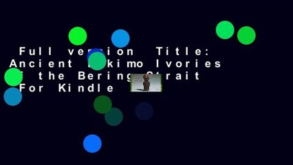 Full version  Title: Ancient Eskimo Ivories of the Bering Strait  For Kindle