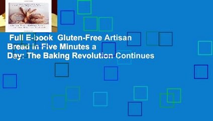 Full E-book  Gluten-Free Artisan Bread in Five Minutes a Day: The Baking Revolution Continues