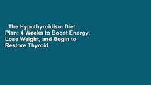 The Hypothyroidism Diet Plan: 4 Weeks to Boost Energy, Lose Weight, and Begin to Restore Thyroid