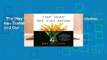 The Way We Eat Now: How the Food Revolution Has Transformed Our Lives, Our Bodies, and Our