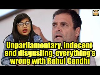 Unparliamentary, indecent and disgusting, everything's wrong with Rahul Gandhi