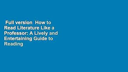 Full version  How to Read Literature Like a Professor: A Lively and Entertaining Guide to Reading