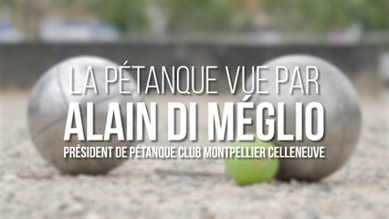 La pétanque vue par Alain Di Méglio, président de Pétanque Club Montpellier Celleneuve