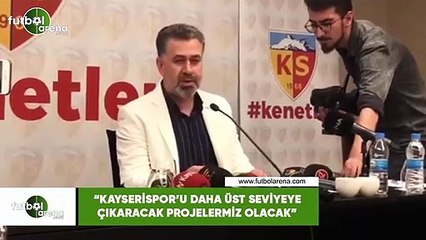 Sedat Kılınç: "Kayserispor'u daha üst seviyeye çıkaracak projelerimiz olacak"