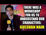 There was a workshop for us to understand our characters of the show: Gulshan Nain