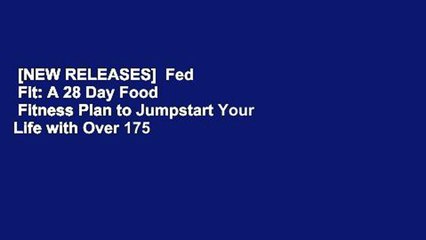 [NEW RELEASES]  Fed   Fit: A 28 Day Food   Fitness Plan to Jumpstart Your Life with Over 175