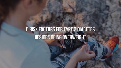 6 Risk Factors for Type 2 Diabetes Besides Being Overweight