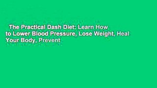 The Practical Dash Diet: Learn How to Lower Blood Pressure, Lose Weight, Heal Your Body, Prevent
