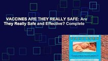VACCINES ARE THEY REALLY SAFE: Are They Really Safe and Effective? Complete