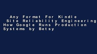 Any Format For Kindle  Site Reliability Engineering: How Google Runs Production Systems by Betsy