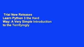 Trial New Releases  Learn Python 3 the Hard Way: A Very Simple Introduction to the Terrifyingly