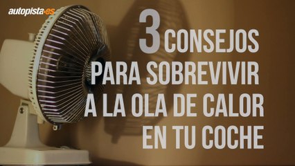 Cómo sobrevivir tú y tu coche a la ola de calor
