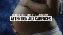 Femmes enceintes et allaitantes : attention aux carences