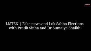 LISTEN | Fake news and Lok Sabha elections with Pratik Sinha and Dr Sumaiya Shaikh.