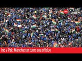 India vs Pakistan: Manchester turns sea of blue ahead of World Cup clash