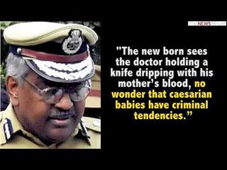 Former Kerala DGP's bizarre logic: caesarian babies more prone to becoming criminals