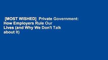 [MOST WISHED]  Private Government: How Employers Rule Our Lives (and Why We Don't Talk about It)